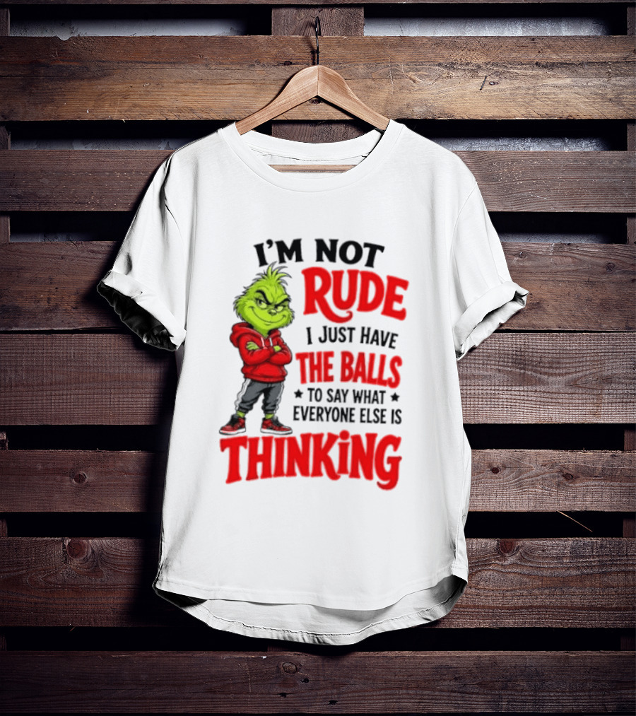 The Grinch I'm Not Rude I Just Have The Balls To Say What Everyone Else Is Thinking T-Shirt