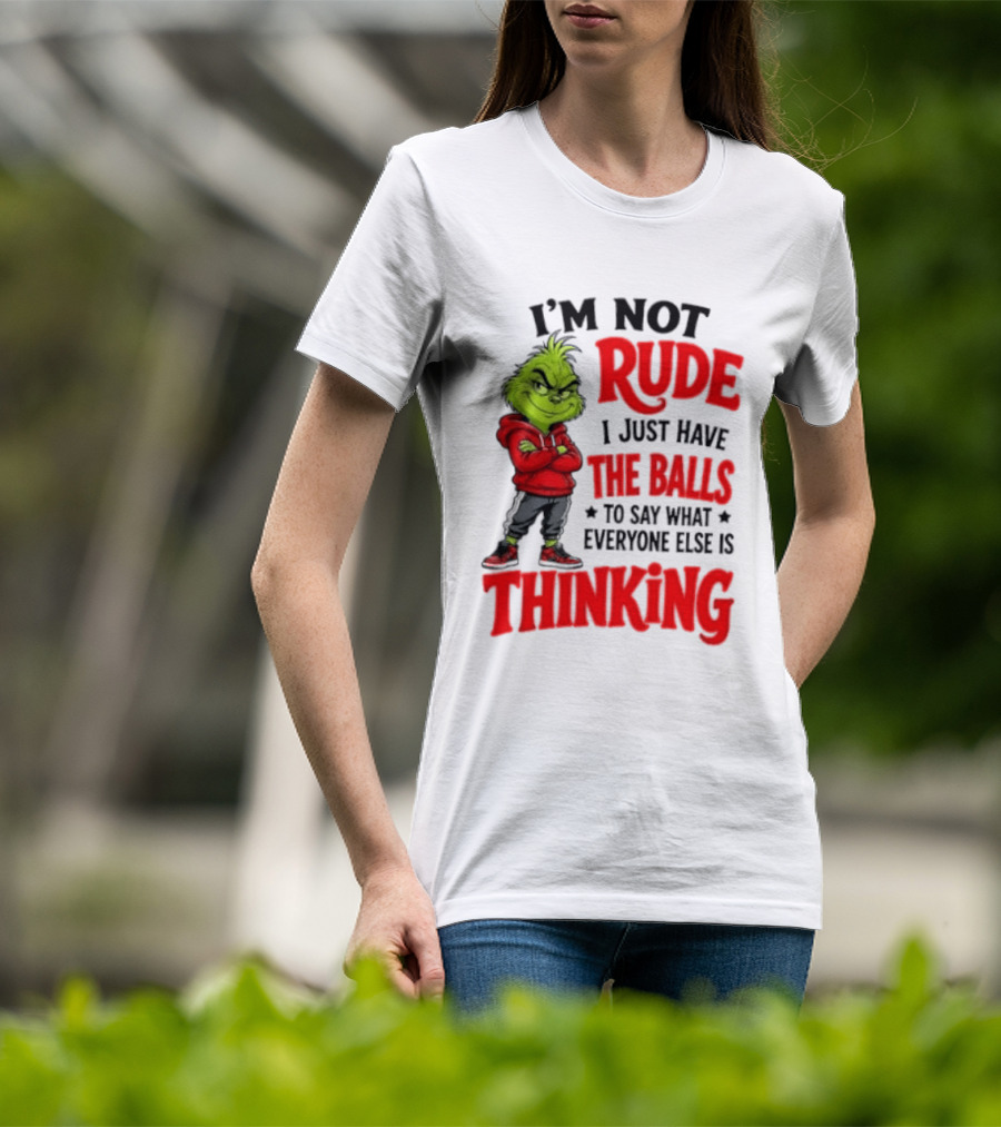 The Grinch I'm Not Rude I Just Have The Balls To Say What Everyone Else Is Thinking T-Shirt