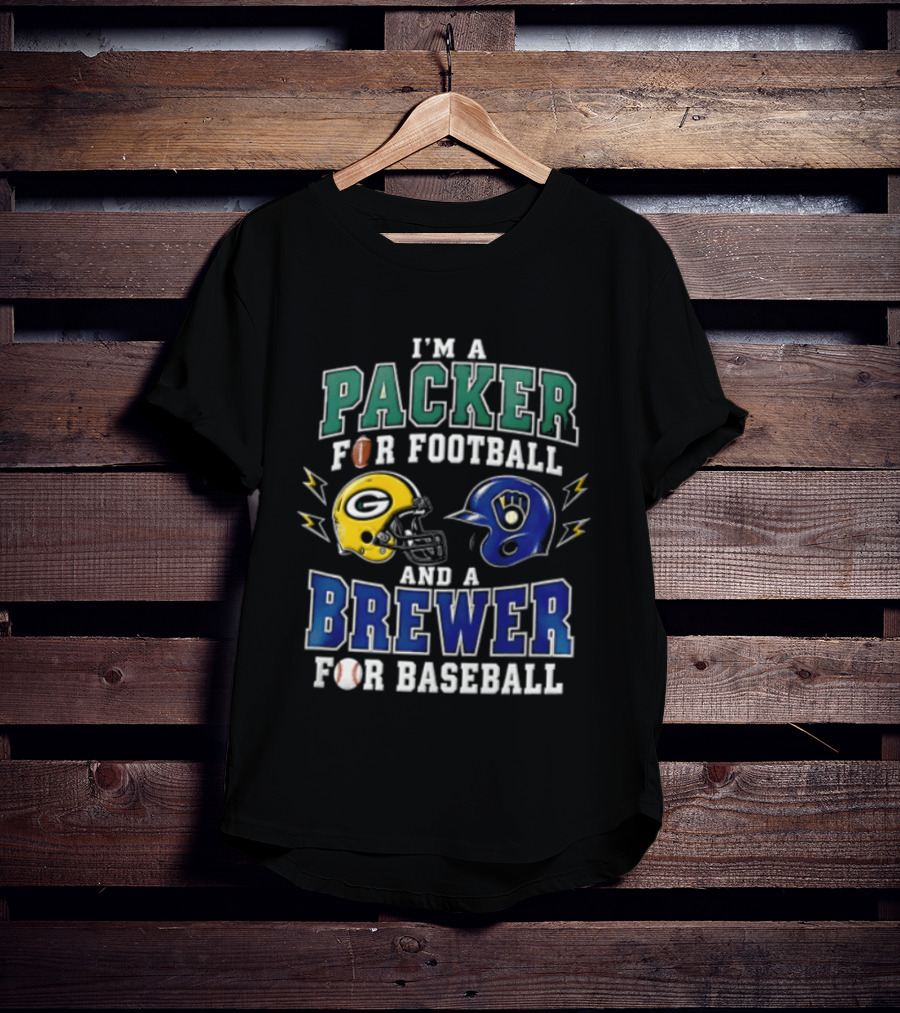 I'm A Packer For Football And A Brewer For Baseball T-Shirt