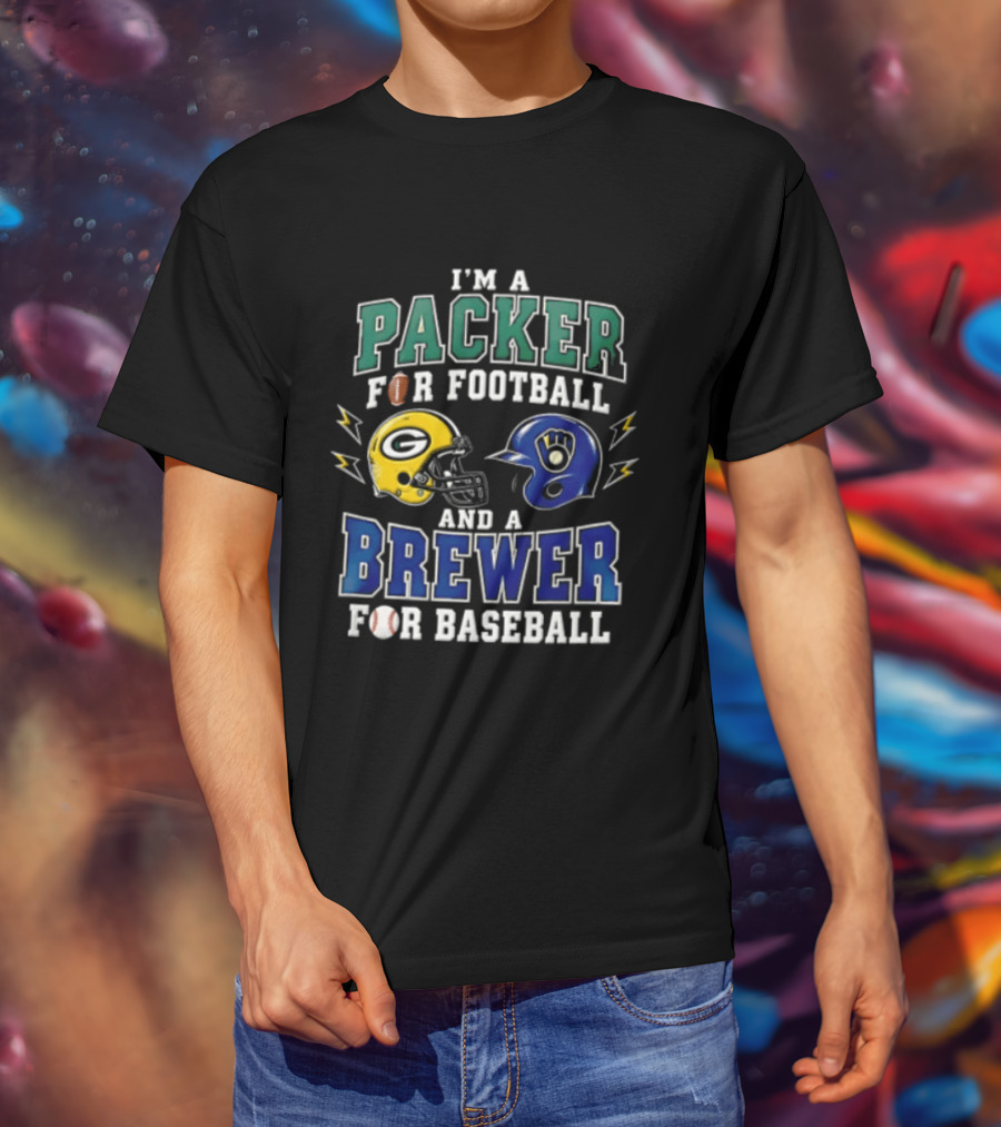 I'm A Packer For Football And A Brewer For Baseball T-Shirt