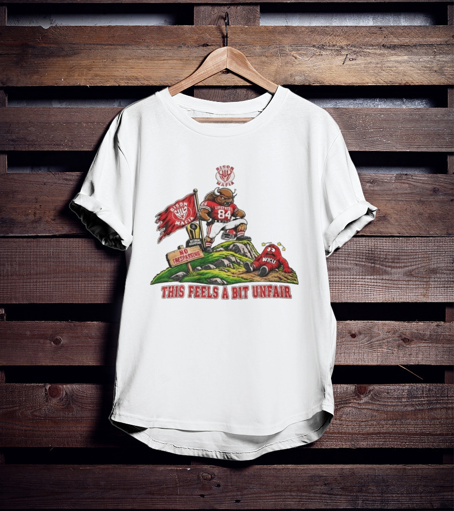 Bison Mafia Upstate 84 No Trespassing WKU This Feels A Bit Unfair T-Shirt