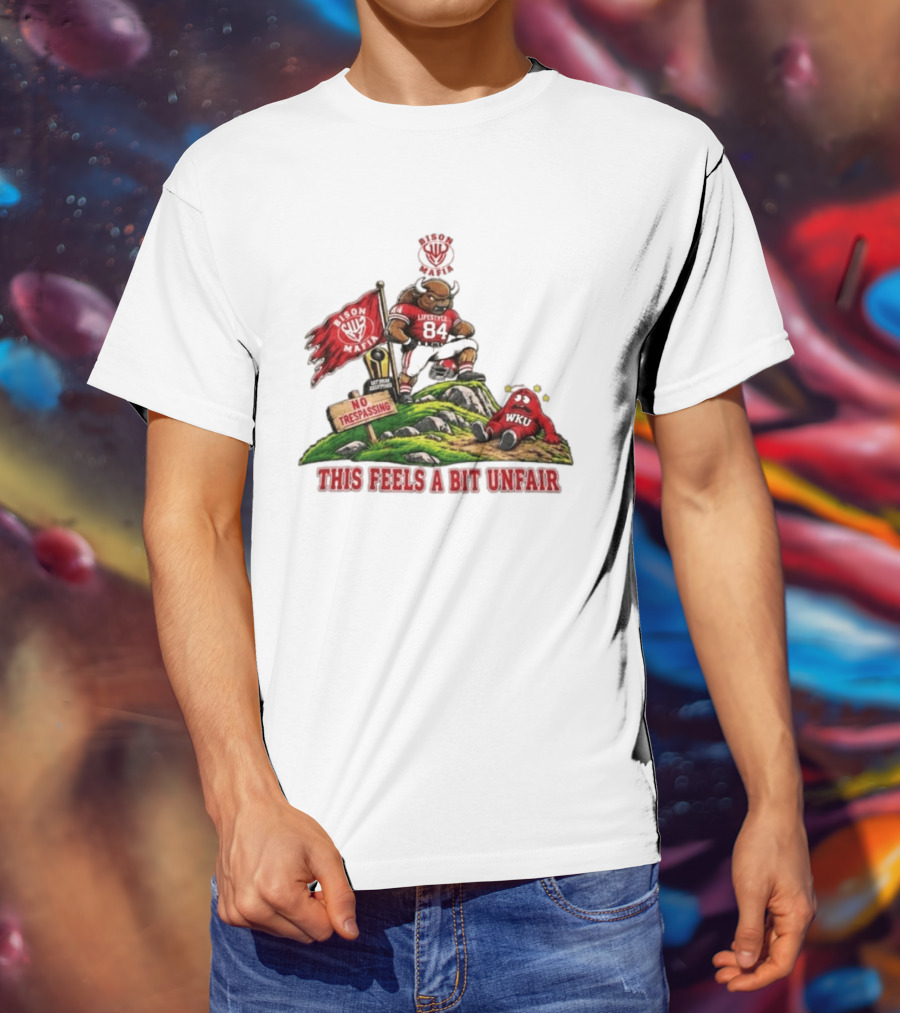 Bison Mafia Lifestyle 84 No Trespassing WKU Feels Unfair T-Shirt