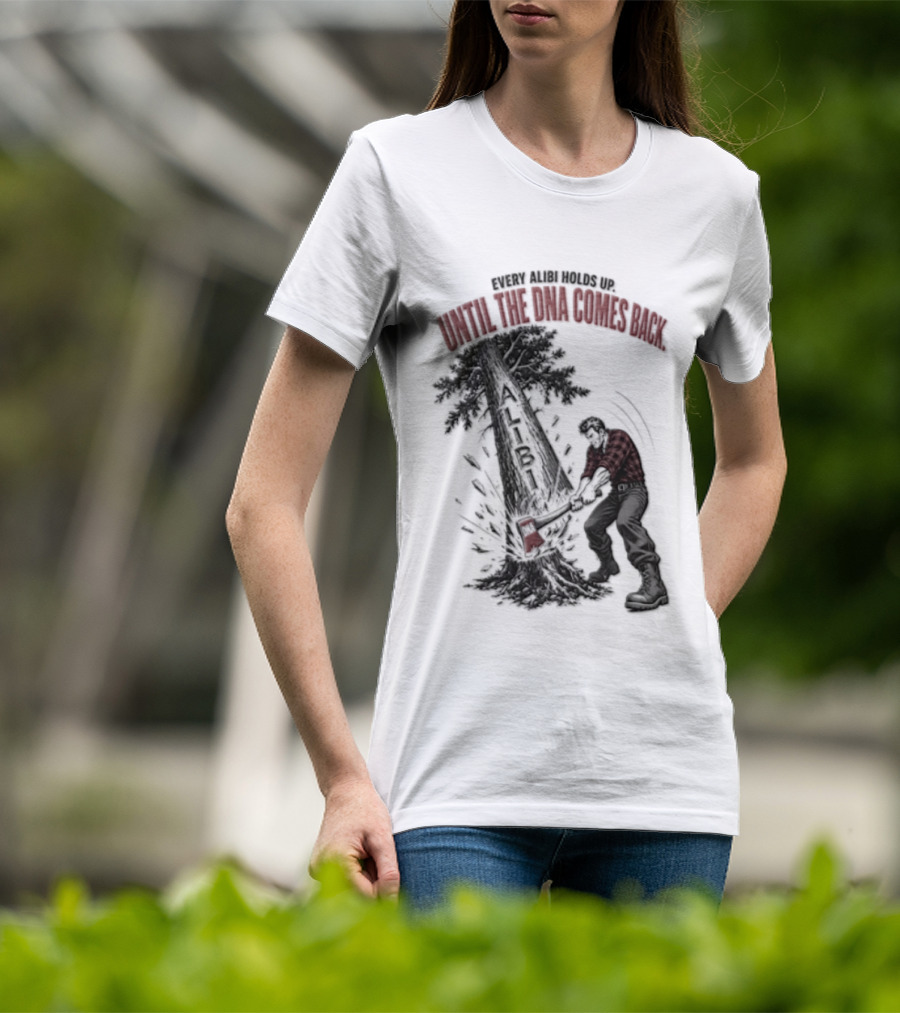 Every Alibi Holds Up Lumberjack Silhouette Tree Cutting Until The Dna Comes Back T-Shirt