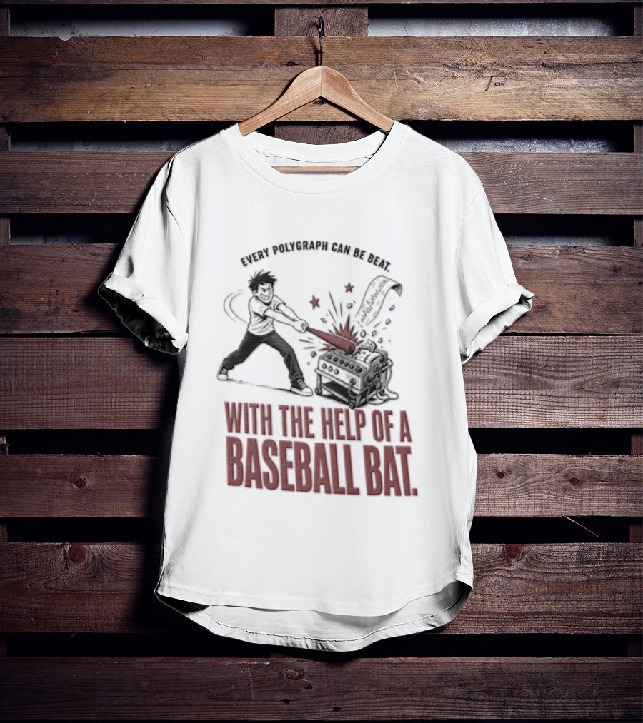 Every Polygraph Can Be Beat With The Help Of A Baseball Bat T-Shirt