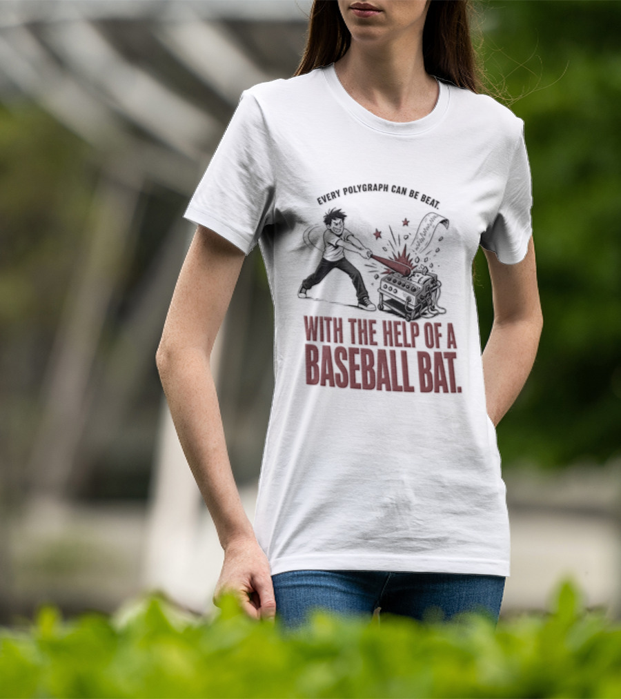 Every Polygraph Can Be Beat With The Help Of A Baseball Bat T-Shirt