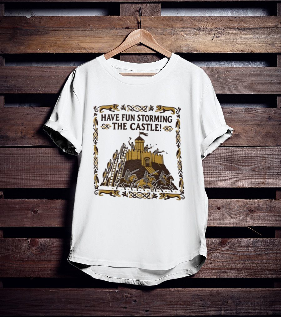 Have Fun Storming The Castle Knights Ladders Fortress Battle T-Shirt