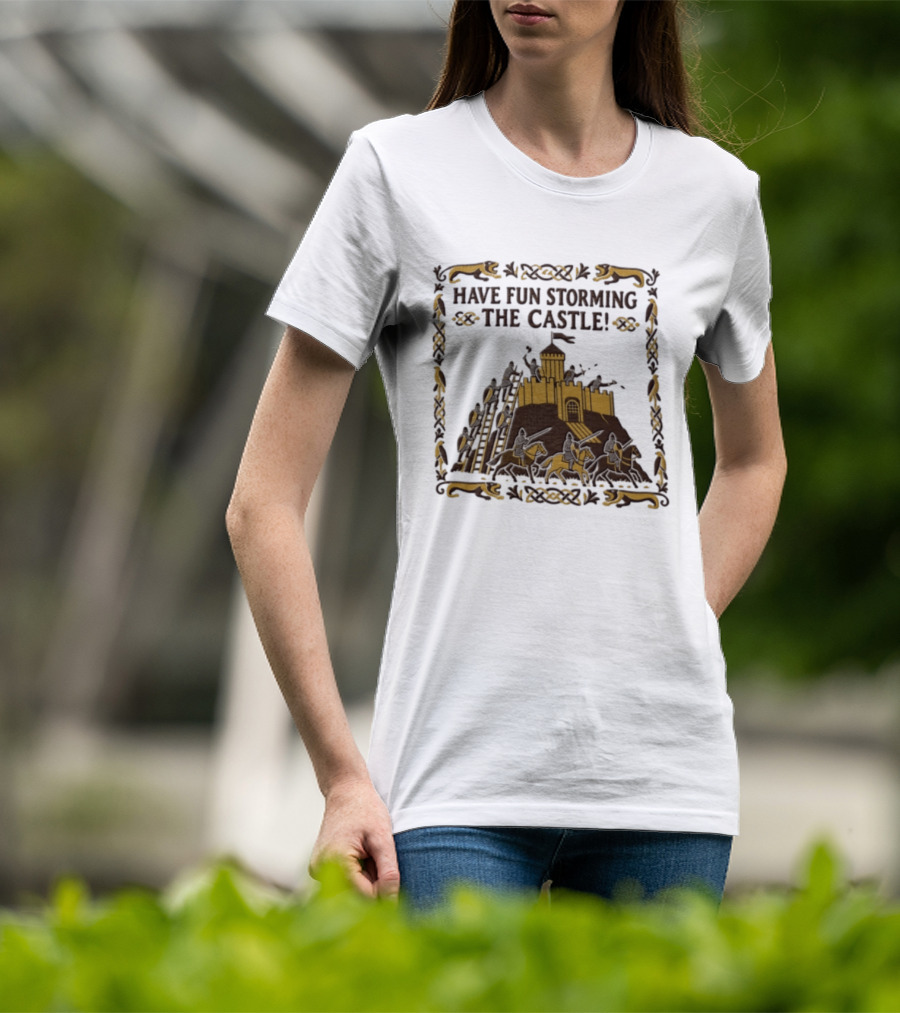 Have Fun Storming The Castle Knights Ladders Fortress Battle T-Shirt