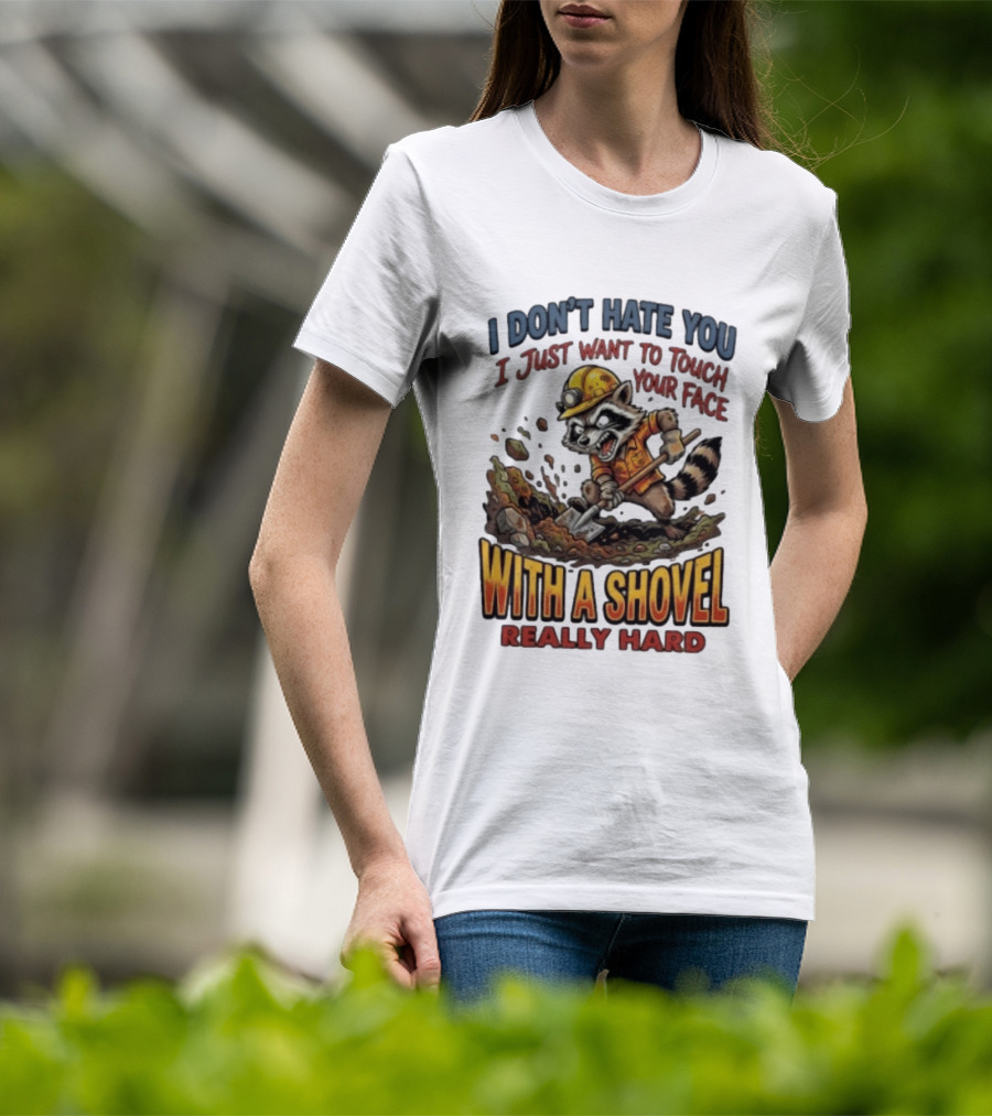 I Don't Hate You I Just Want To Touch Your Face With A Shovel Really Hard Raccoon Painting Tantrum T-Shirt