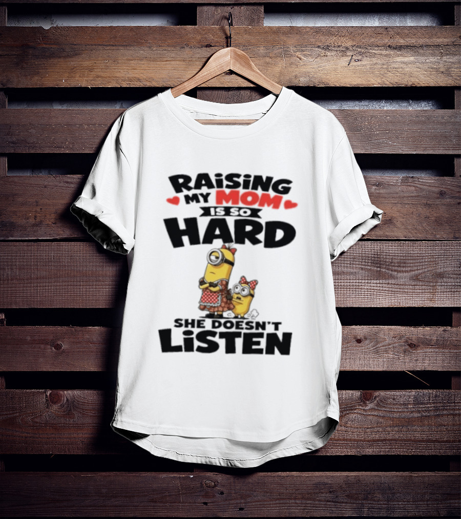 Raising My Minion Is So Hard She Doesn't Listen T-Shirt