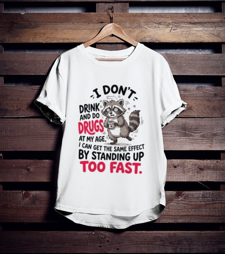 I Don't Drink And Do Drugs Raccoon Coffee Humor Standing Up Too Fast T-Shirt