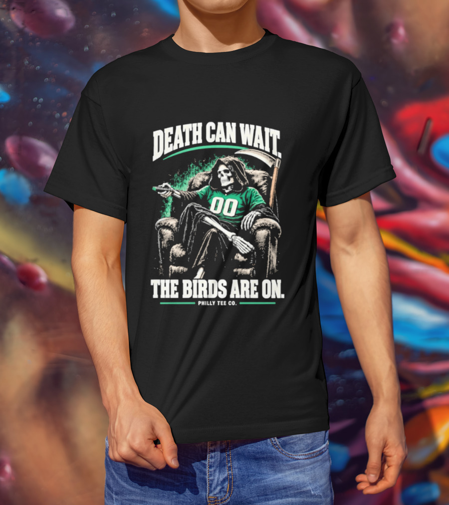 Death Can Wait The Birds Are On Philly Co Philadelphia Football T-Shirt