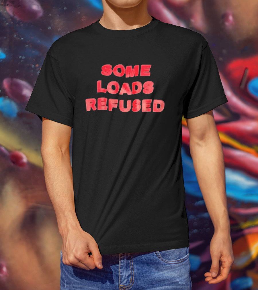Some Loads Refused Trucking Logistics Freight T-Shirt