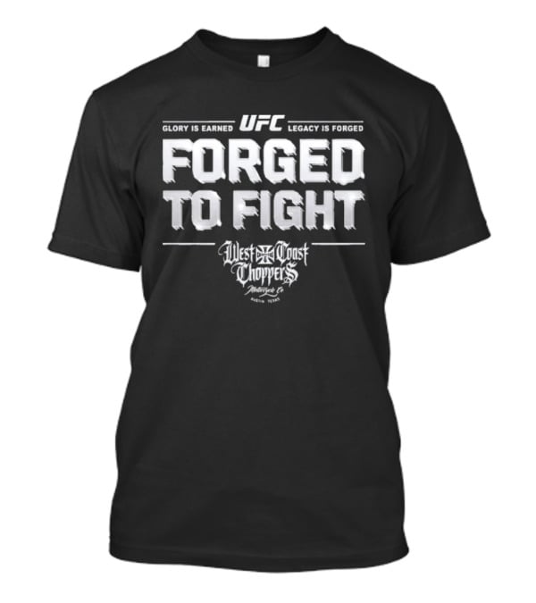UFC Forged To Fight Glory Is Earned Legacy Is Forged West Coast Choppers T-Shirt