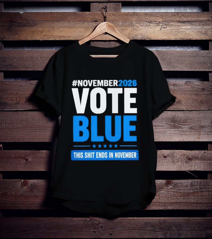 #November 2026 Vote Blue This Shit Ends In November T-Shirt