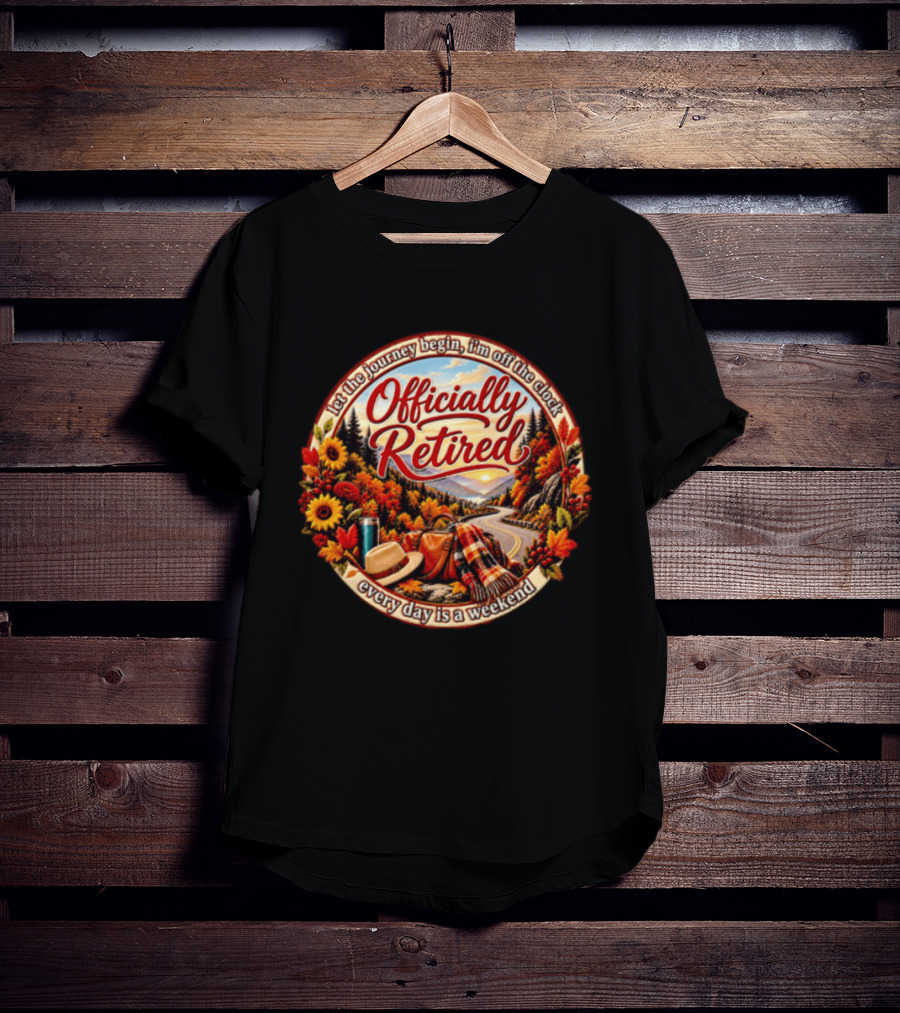 Officially Retired Let The Journey Begin Every Day Is A Weekend Fall Season Scenery T-Shirt