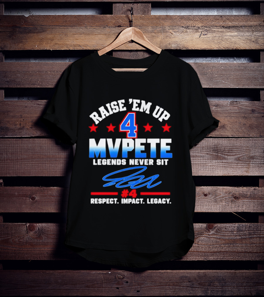 Raise 'Em Up 4 MVPete Legends Never Sit Respect Impact Legacy T-Shirt