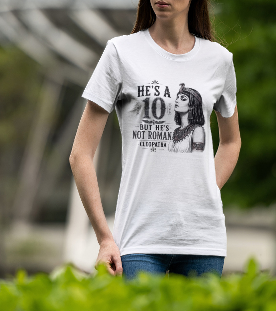 He's A 10 But He's Not Roman Cleopatra T-Shirt