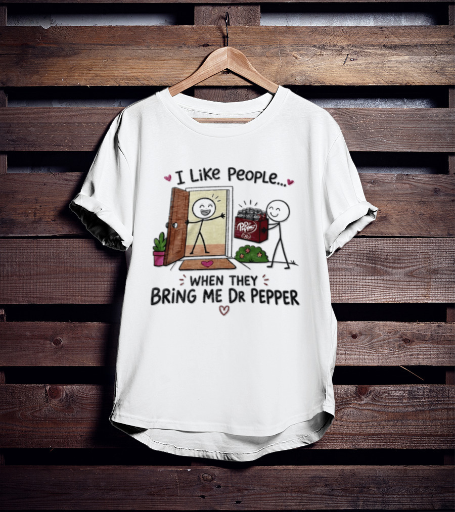 I Like People When They Bring Me Dr Pepper Doorstep Delivery Fun T-Shirt