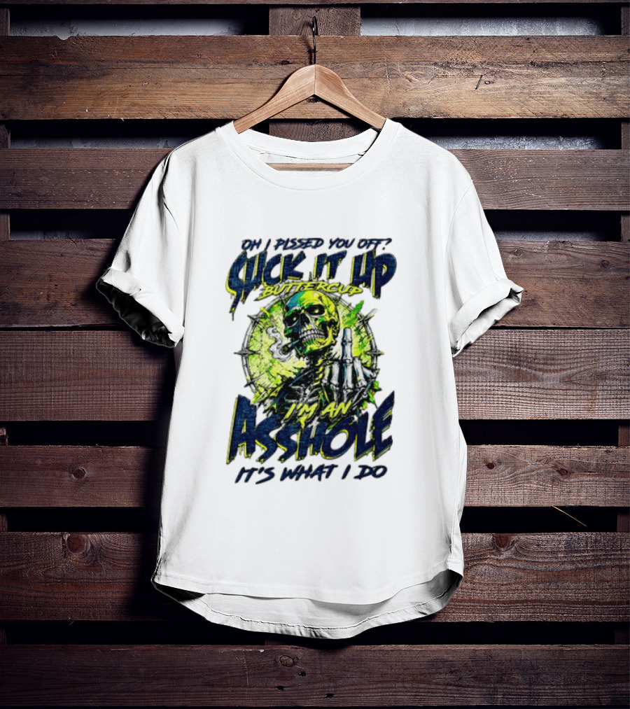 Oh I Pissed You Off Suck It Up Buttercup I'm An Asshole It's What I Do Skeleton Middle Finger T-Shirt