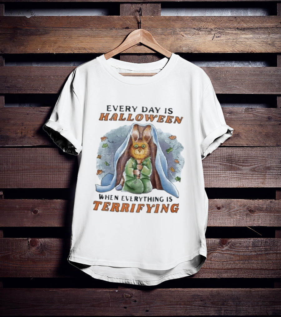 Every Day Is Halloween When Everything Is Terrifying Rabbit T-Shirt