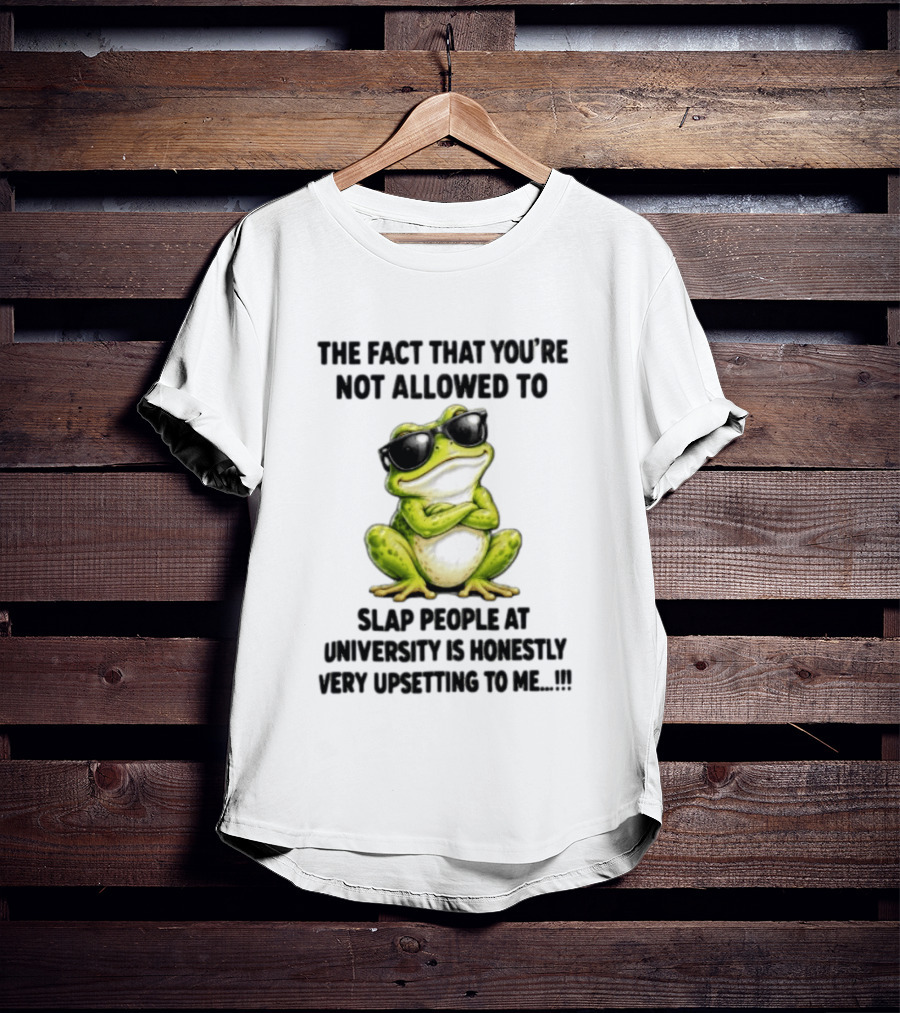 The Fact That You're Not Allowed To Slap People At University Is Honestly Very Upsetting To Me Frog In Sunglasses T-Shirt