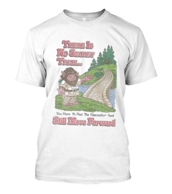 Troll Path No Secret Trick Feel Discomfort Still Move Forward T-Shirt