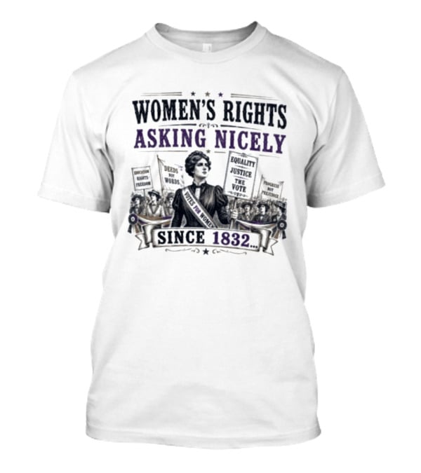 Women's Rights Asking Nicely Since 1832 Empowerment Movement Protest Banners T-Shirt