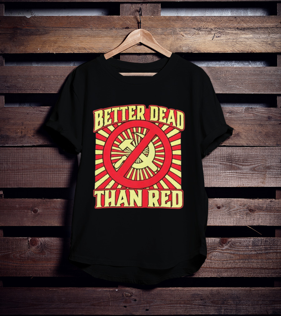 Better Dead Than Red Anti Communist Hammer And Sickle T-Shirt