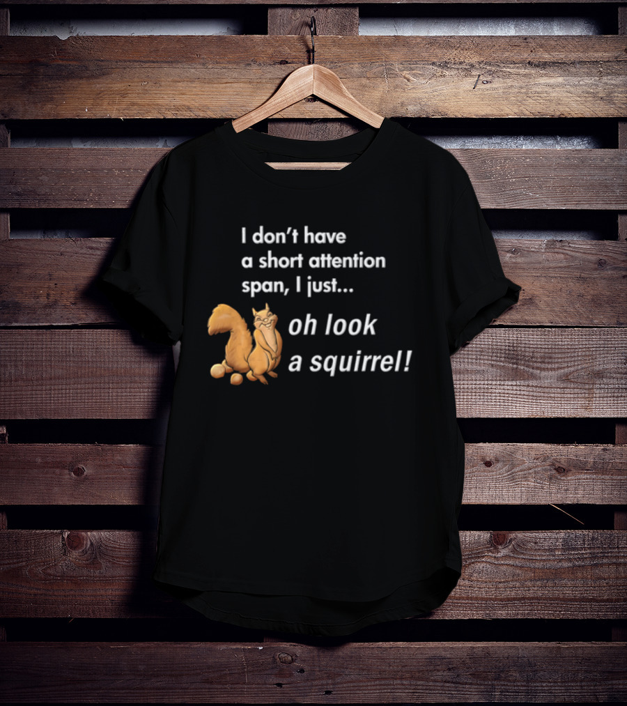 I Don't Have A Short Attention Span I Just Oh Look A Squirrel Fun T-Shirt