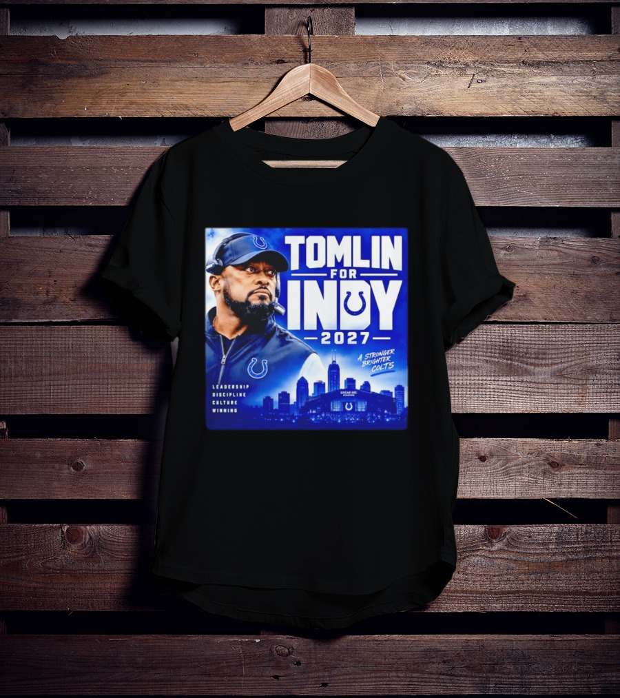 Tomlin For Indy 2027 Leadership Discipline Culture Winning A Stronger Brighter Colts T-Shirt