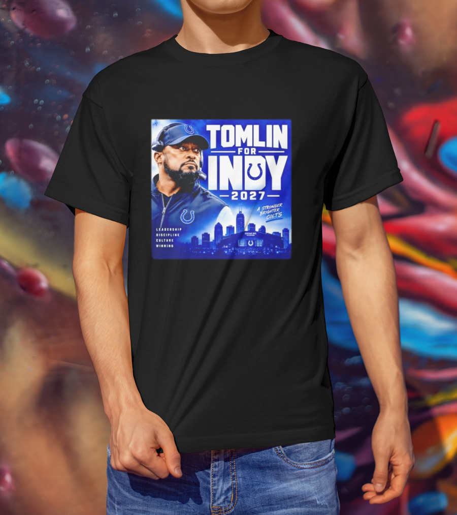 Tomlin For Indy 2027 Leadership Discipline Culture Winning A Stronger Brighter Colts T-Shirt