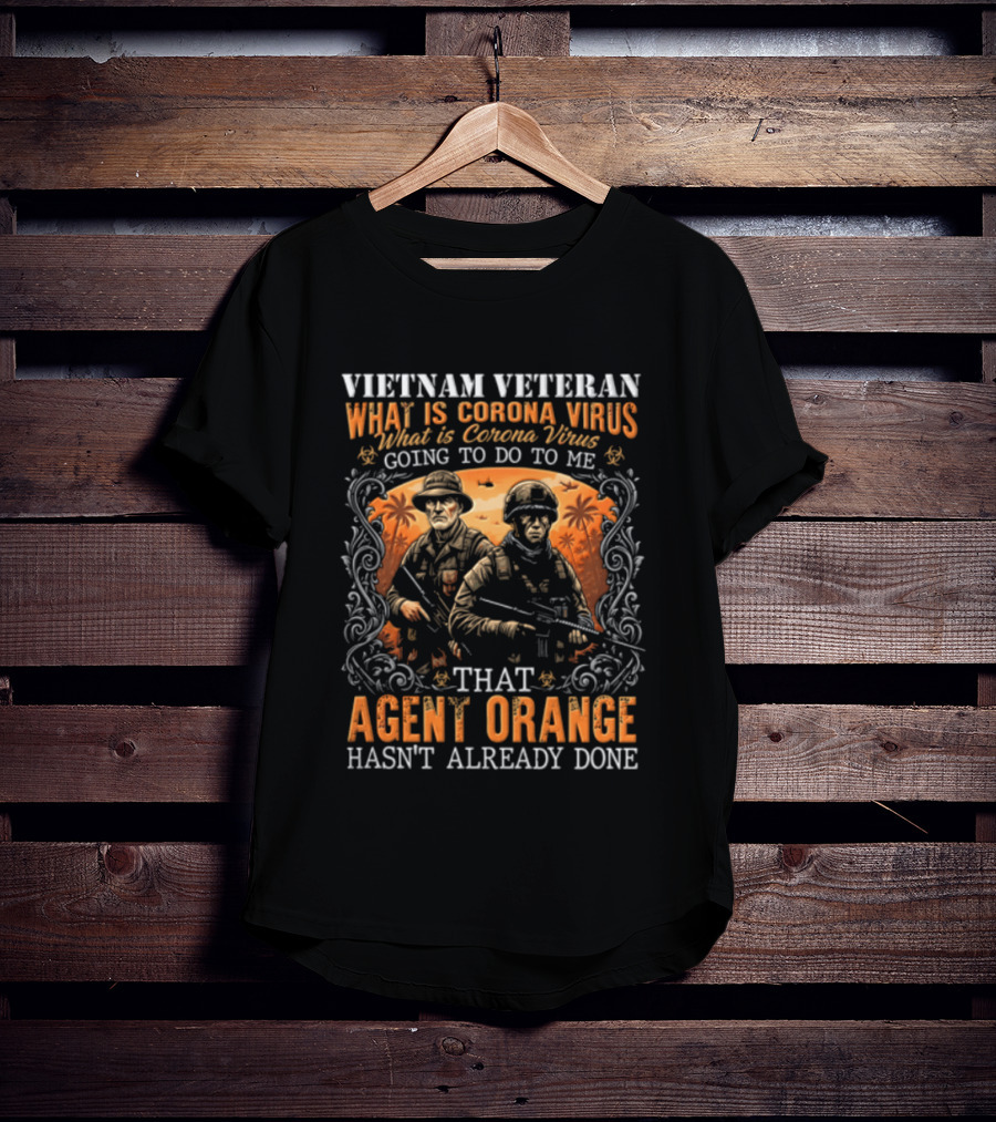 Vietnam Veteran What Is Corona Virus Going To Do To Me That Agent Orange Hasn't Already Done T-Shirt
