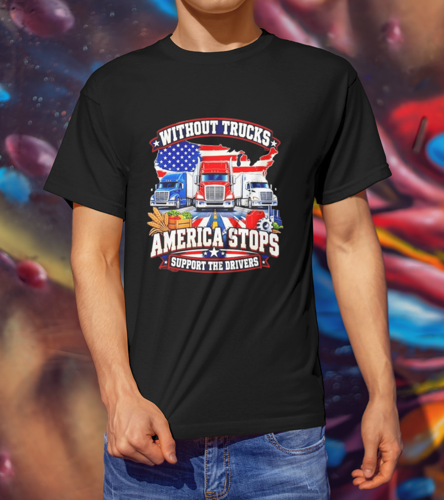 Without Trucks America Stops Support The Drivers USA Flag Truck T-Shirt