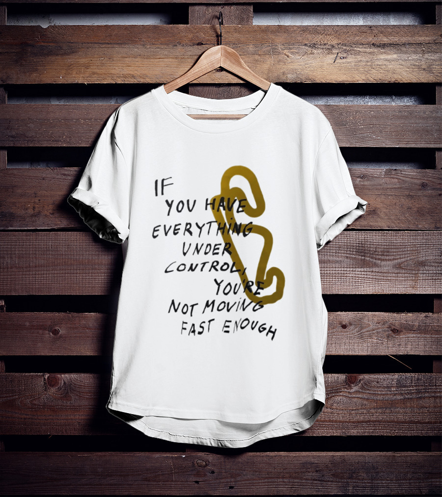 If You Have Everything Under Control You're Not Moving Fast Enough Racing Motivation T-Shirt