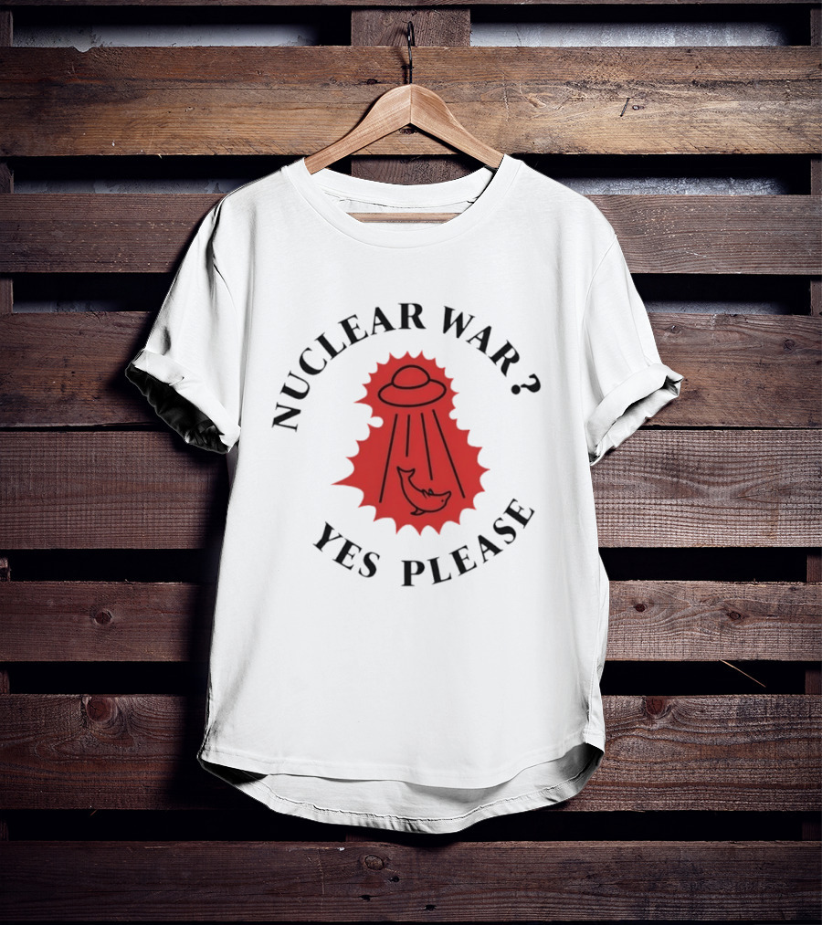 Nuclear War Yes Please UFO Dolphin Alien T-Shirt