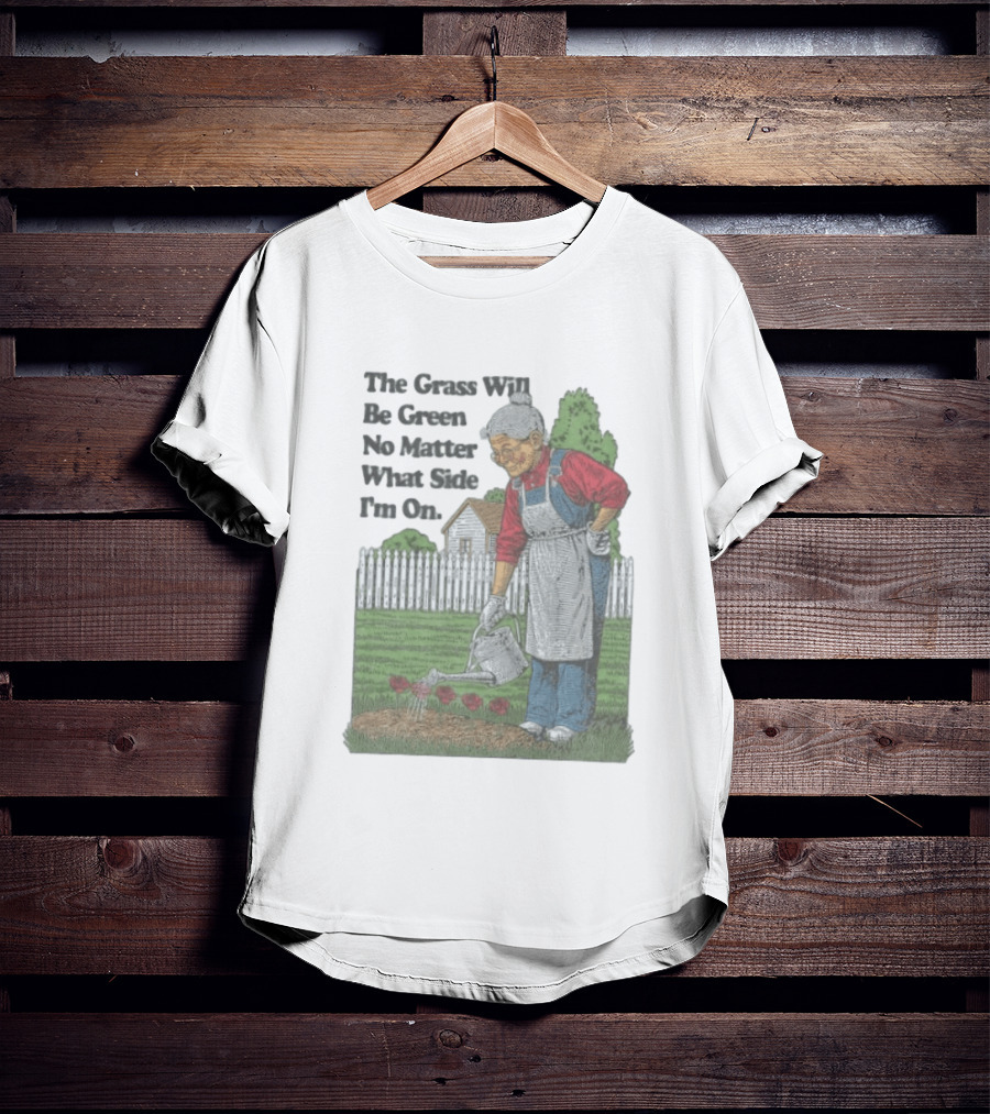 The Grass Will Be Green No Matter What Side I'm On Vintage Gardening Humor T-Shirt