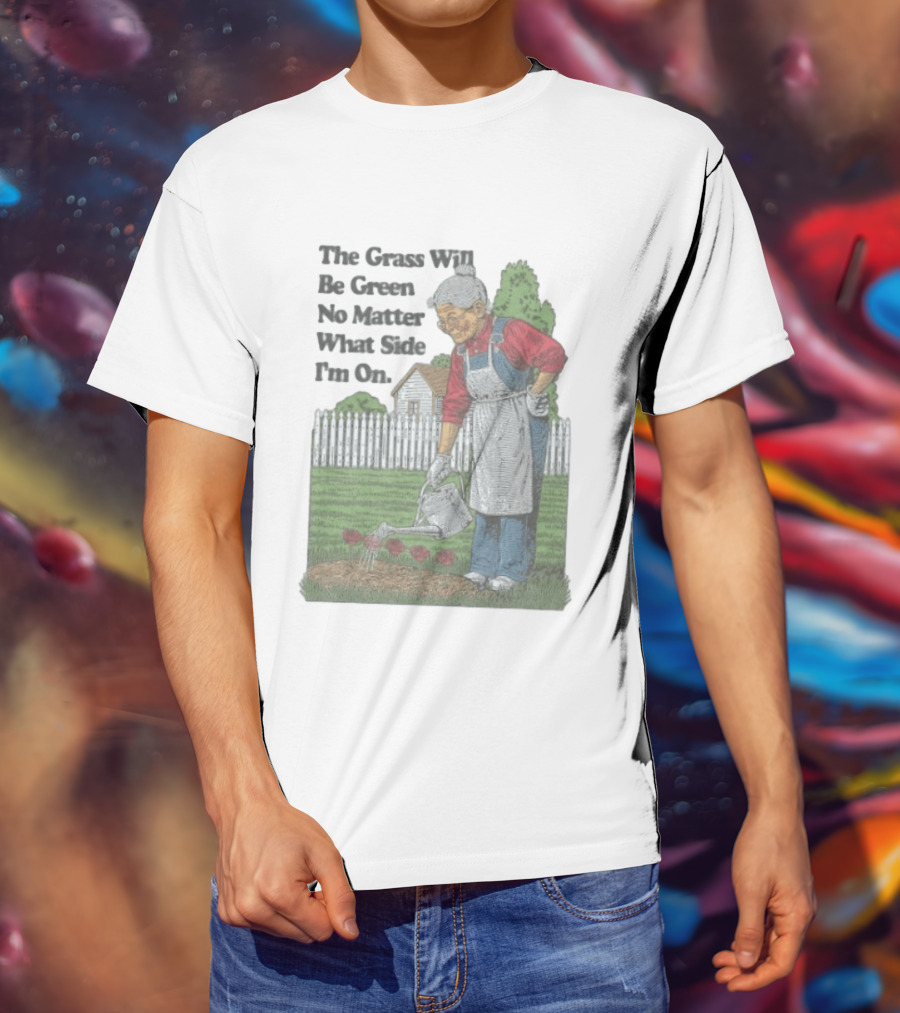 The Grass Will Be Green No Matter What Side I'm On Vintage Gardening Humor T-Shirt