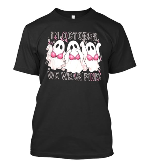 In October We Wear Pink Three Ghosts With Pink Bras Breast Cancer Awareness T-Shirt