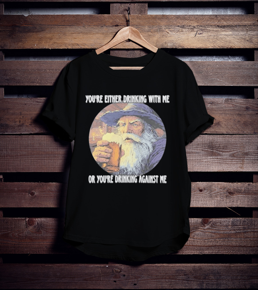 Wizard Drinking With Me Or Drinking Against Me T-Shirt