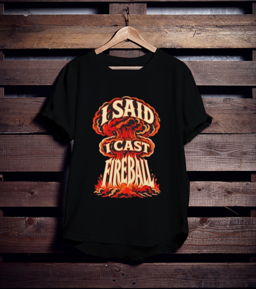 I Said I Cast Fireball Dungeons And Dragons Explosion T-Shirt