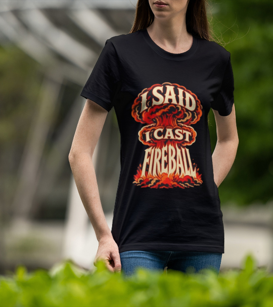 I Said I Cast Fireball Dungeons And Dragons Explosion T-Shirt