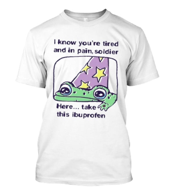 Frog Wizard Pain Relief Soldier I Know You're Tired Here Take This Ibuprofen T-Shirt