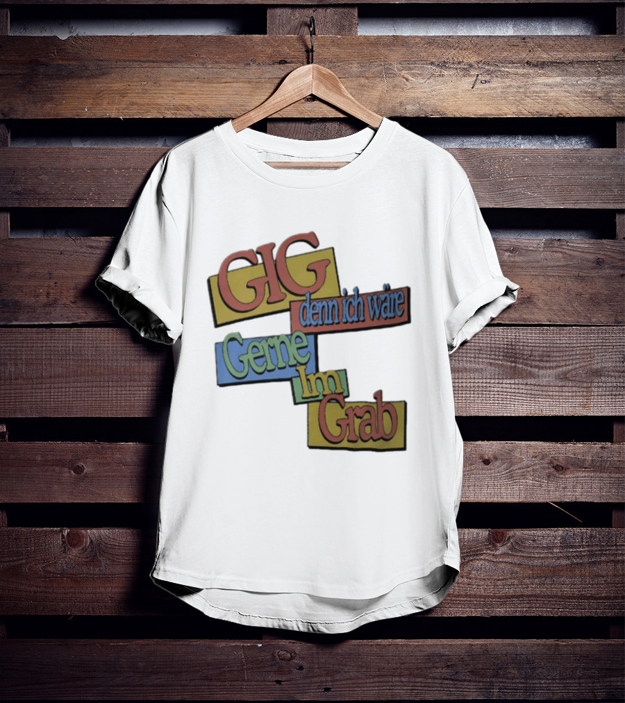Gig Denn Ich Wäre Gerne Im Grab T-Shirt