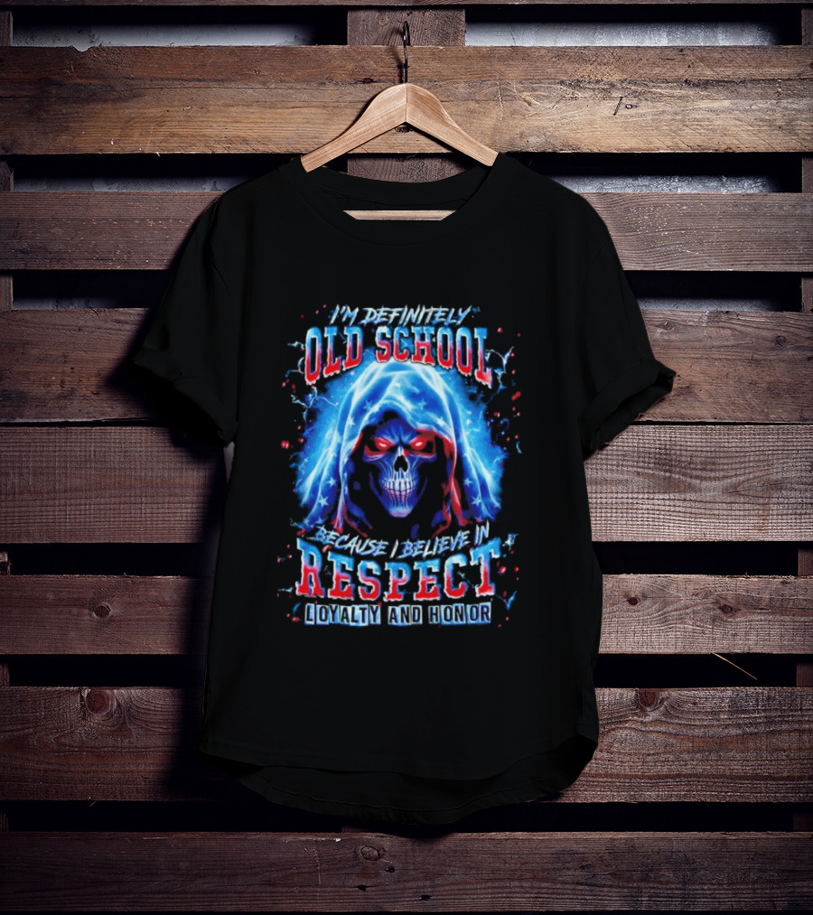 I'm Definitely Old School Skull Believe In Respect Loyalty And Honor T-Shirt