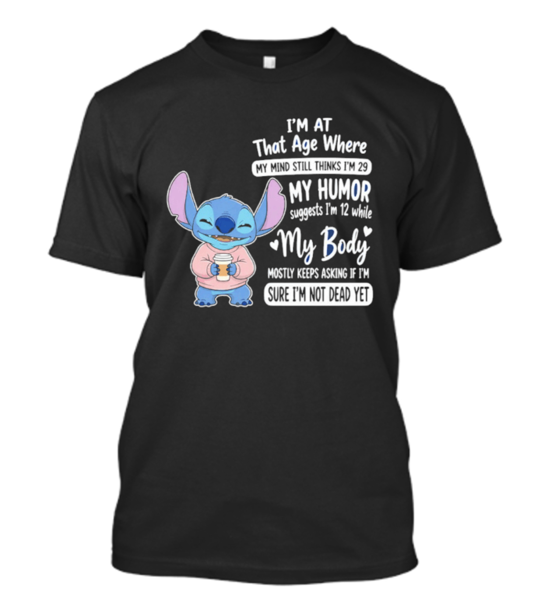 I'm At That Age Where My Humor Suggests I'm 12 While My Body Mostly Asks If I'm Not Dead Yet Stitch T-Shirt