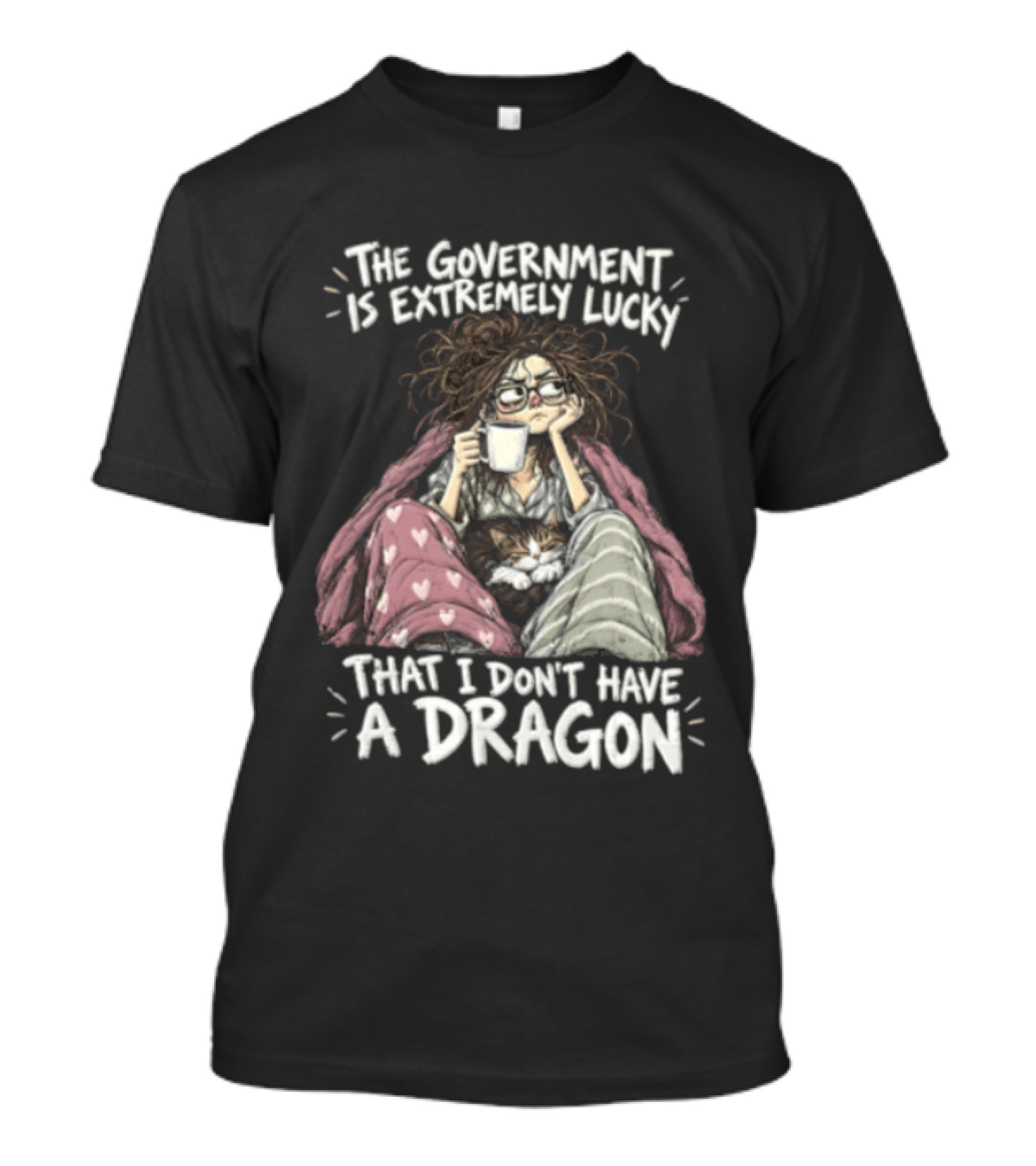 The Government Is Extremely Lucky That I Don't Have A Dragon Cozy Coffee Relaxation T-Shirt