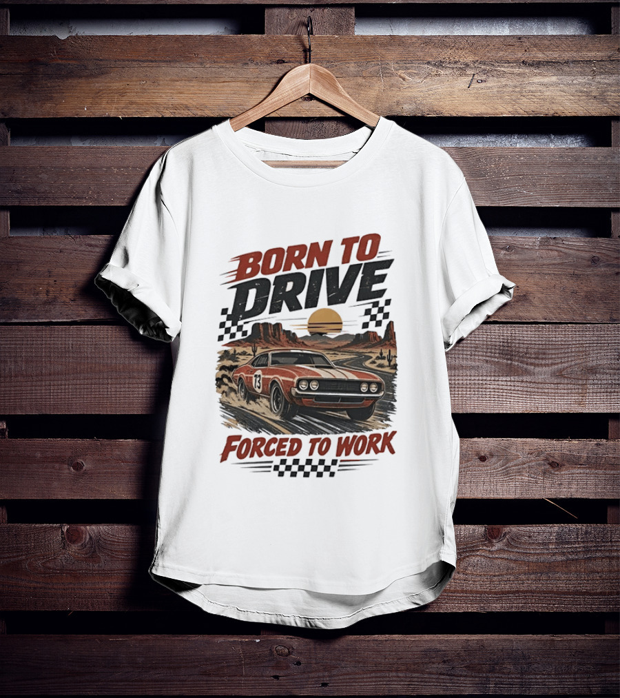 Born To Drive Forced To Work Muscle Car Racing Sunset Desert T-Shirt