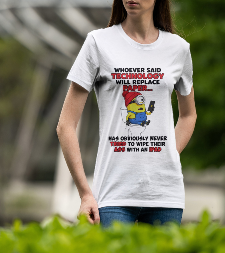 Whoever Said Technology Will Replace Paper Minion Toilet Humor Never Tried IPad Joke T-Shirt