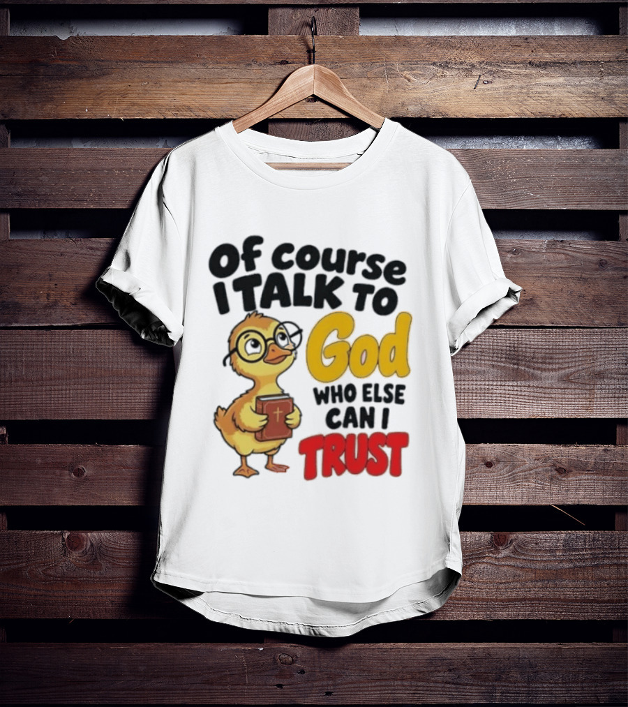 Of Course I Talk To God Who Else Can I Trust Duck Holding Book T-Shirt
