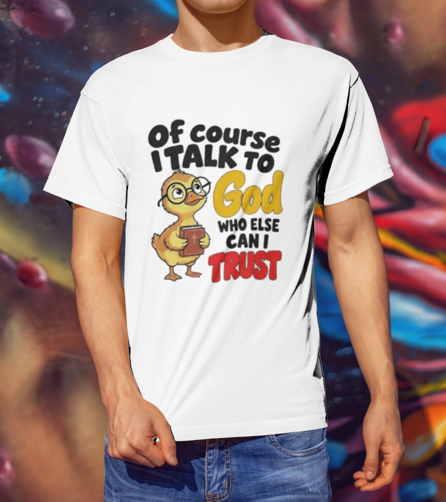 Of Course I Talk To God Who Else Can I Trust Duck Holding Book T-Shirt